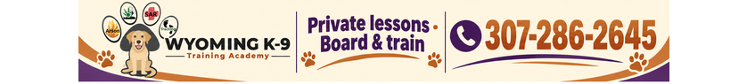 Wyoming K-9 Training Academy — private lessons and board & train. Call 307-286-2645.